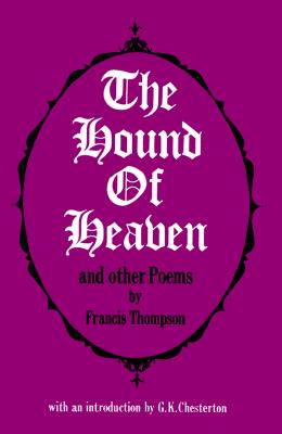 The Hound of Heaven and Other Poems - Thompson, Francis, and Thomson, Francis, and Chesterton, G K (Designer)