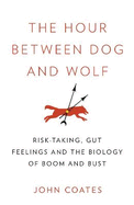 The Hour Between Dog and Wolf: Risk-Taking, Gut Feelings and the Biology of Boom and Bust