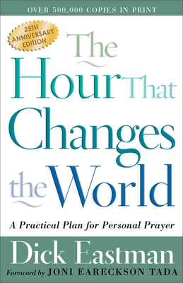 The Hour That Changes the World: A Practical Plan for Personal Prayer - Eastman, Dick, and Tada, Joni Eareckson (Foreword by)