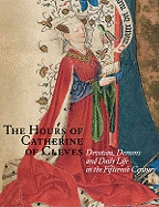 The Hours of Catherine of Cleves: Devotions, Demons and Daily Life in the Fifteenth Century