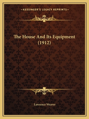 The House and Its Equipment (1912) - Weaver, Lawrence, Sir (Editor)