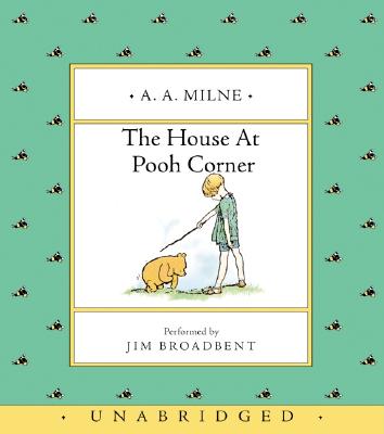 The House at Pooh Corner CD: The House at Pooh Corner CD - Milne, A A, and Broadbent, Jim (Read by), and Broadbent Jim (Read by)