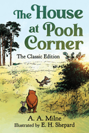 The House at Pooh Corner: The Classic Edition (Winnie the Pooh Book #2)