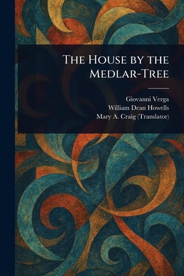 The House by the Medlar-Tree - Verga, Giovanni, and Howells, William Dean, and Craig, Mary A