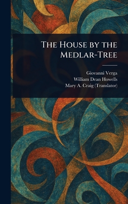 The House by the Medlar-Tree - Verga, Giovanni, and Howells, William Dean, and Craig, Mary A