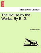 The House by the Works. by E. G.