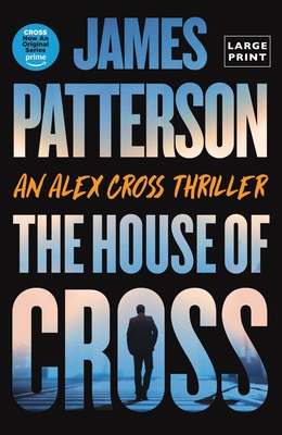 The House of Cross: Meet the Hero of the New Prime Series Cross--The Greatest Detective of All Time - Patterson, James