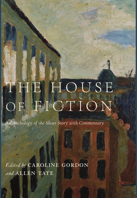 The House of Fiction: An Anthology of the Short Story with Commentary - Gordon, Caroline (Editor), and Tate, Allen (Editor)