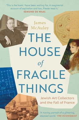 The House of Fragile Things: Jewish Art Collectors and the Fall of France - McAuley, James