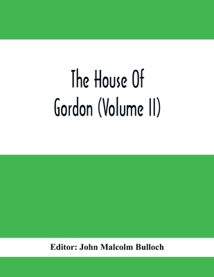 The House Of Gordon (Volume II) - Malcolm Bulloch, John (Editor)