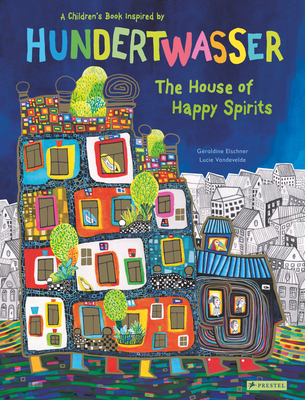 The House of Happy Spirits: A Children's Book Inspired by Friedensreich Hundertwasser - Elschner, Geraldine