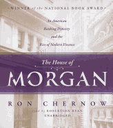 The House of Morgan: An American Banking Dynasty and the Rise of Modern Finance
