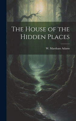 The House of the Hidden Places - Adams, W Marsham