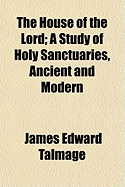 The House Of The Lord: A Study Of Holy Sanctuaries, Ancient And Modern