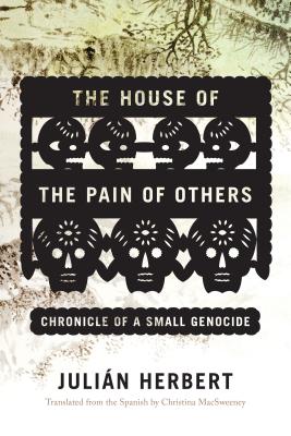 The House of the Pain of Others: Chronicle of a Small Genocide - Herbert, Julian