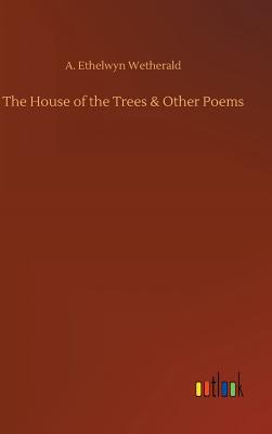 The House of the Trees & Other Poems - Wetherald, A Ethelwyn