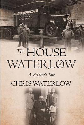 The House of Waterlow: A Printer's Tale - Waterlow, Chris