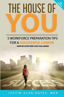 The House of You: 5 Workforce Preparation Tips for a Successful Career - Hayes, Justin Alan, and Hayes, Mba Chairman Justin Alan