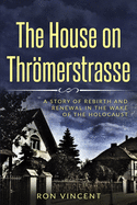The House on Thrmerstrasse: A Story of Rebirth and Renewal in the Wake of the Holocaust