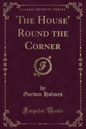 The House' Round the Corner (Classic Reprint)