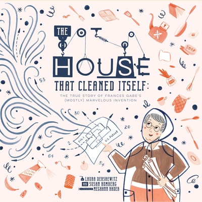 The House That Cleaned Itself: The True Story of Frances Gabe's (Mostly) Marvelous Invention - Romberg, Susan, and Dershewitz, Laura