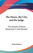 The House, the City, and the Judge: The Growth of Moral Awareness in the Oresteia