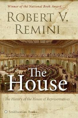 The House: The History of the House of Representatives - Remini, Robert Vincent