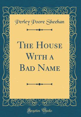 The House with a Bad Name (Classic Reprint) - Sheehan, Perley Poore