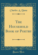 The Household Book of Poetry (Classic Reprint)