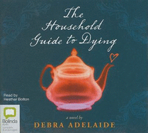 The Household Guide to Dying - Adelaide, Debra, and Bolton, Heather (Read by)