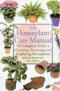 The Houseplant Care Manual: The Complete Guide to Choosing, Nurturing and Displaying Houseplants