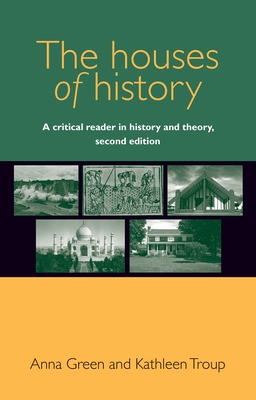 The Houses of History: A Critical Reader in History and Theory, - Green, Anna, and Troup, Kathleen