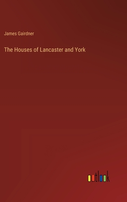 The Houses of Lancaster and York - Gairdner, James