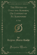 The Houses of Osma and Almeria; Or Convent of St. Ildefonso: A Tale (Classic Reprint)