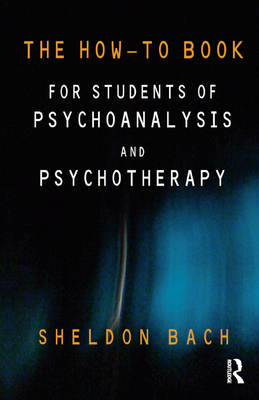 The How-To Book for Students of Psychoanalysis and Psychotherapy - Bach, Sheldon
