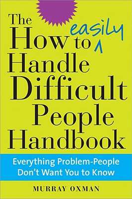 The How to Easily Handle Difficult People Handbook - Oxman, Murray