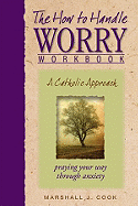 The How to Handle Worry Workbook: A Catholic Approach