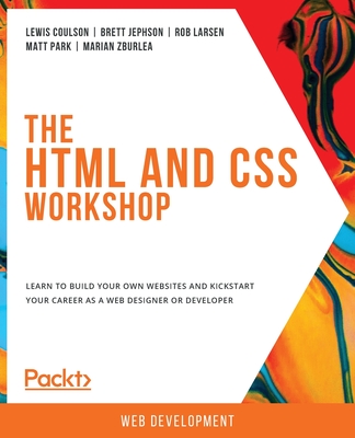 The HTML and CSS Workshop - Coulson, Lewis, and Jephson, Brett, and Larsen, Rob