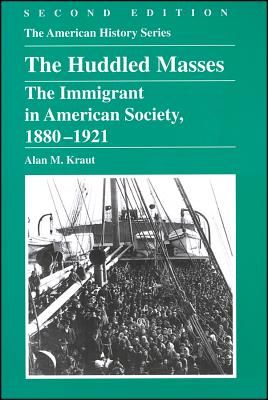 The Huddled Masses: The Immigrant in American Society, 1880 - 1921 - Kraut, Alan M, Professor