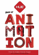The HUE Book of Animation: Create Your Own Stop Motion Movies