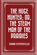 The Huge Hunter; Or, the Steam Man of the Prairies