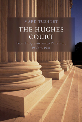 The Hughes Court: Volume 11: From Progressivism to Pluralism, 1930 to 1941 - Tushnet, Mark V.