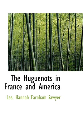 The Huguenots in France and America - Lee, Hannah Farnham Sawyer