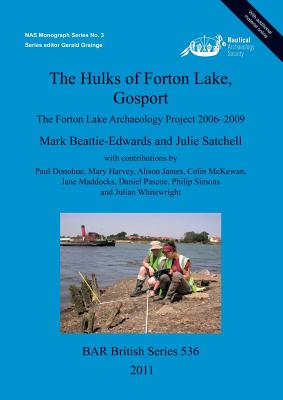 The Hulks of Forton Lake Gosport: The Forton Lake Archaeology Project 2006-2009 - Beattie-Edwards, Mark, and Harvey, Mary (Contributions by), and James, Alison (Contributions by)