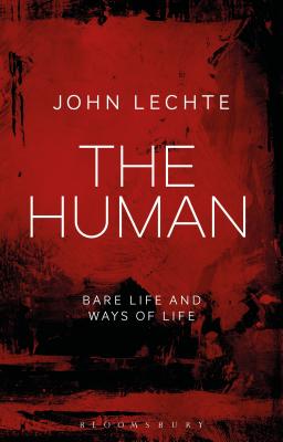 The Human: Bare Life and Ways of Life - Lechte, John, Dr.