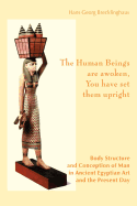 The Human Beings Are Awoken, You Have Set Them Upright. Body Structure and Conception of Man in Ancient Egyptian Art and the Present Day