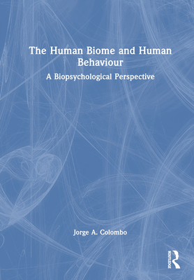 The Human Biome and Human Behaviour: A Biopsychological Perspective - Colombo, Jorge A