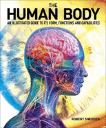 The Human Body: An Illustrated Guide to Its Form, Functions and Capabilities