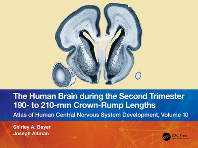 The Human Brain During the Second Trimester 190- To 210-MM Crown-Rump Lengths: Atlas of Human Central Nervous System Development, Volume 10 - Bayer, Shirley A, and Altman, Joseph