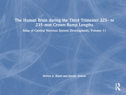 The Human Brain During the Third Trimester 225- To 235-MM Crown-Rump Lengths: Atlas of Central Nervous System Development, Volume 11